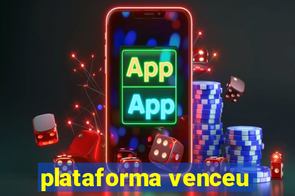 plataforma venceu